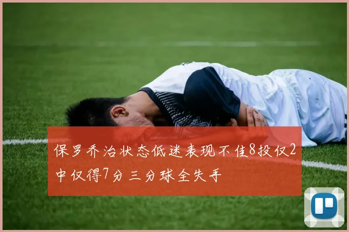 保罗乔治状态低迷表现不佳8投仅2中仅得7分三分球全失手